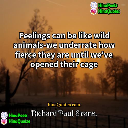 Richard Paul Evans Quotes | Feelings can be like wild animals-we underrate